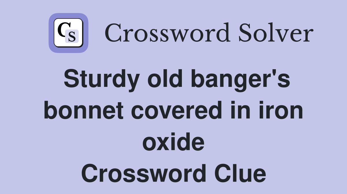 Sturdy old banger's covered in iron oxide Crossword Clue